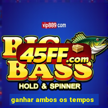 ganhar ambos os tempos